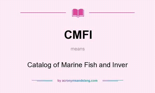 What does CMFI mean? It stands for Catalog of Marine Fish and Inver