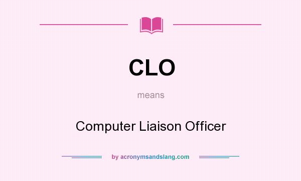 What does CLO mean? It stands for Computer Liaison Officer