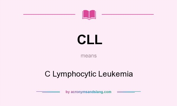What does CLL mean? It stands for C Lymphocytic Leukemia