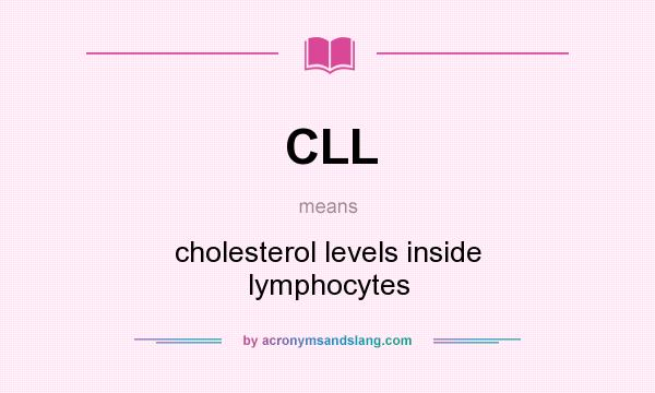 What does CLL mean? It stands for cholesterol levels inside lymphocytes