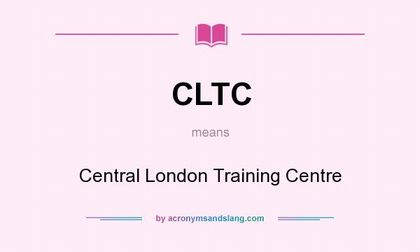 What does CLTC mean? It stands for Central London Training Centre