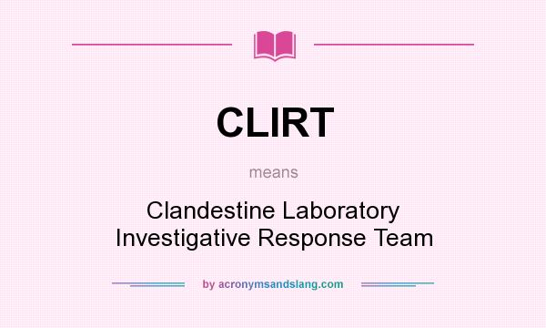 What does CLIRT mean? It stands for Clandestine Laboratory Investigative Response Team