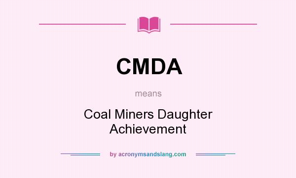 What does CMDA mean? It stands for Coal Miners Daughter Achievement