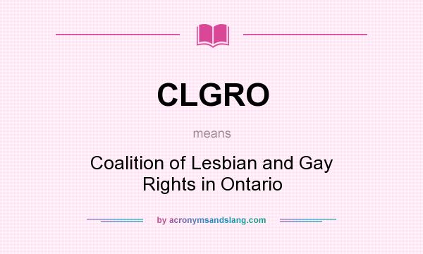 What does CLGRO mean? It stands for Coalition of Lesbian and Gay Rights in Ontario