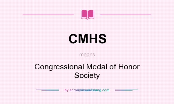 What does CMHS mean? It stands for Congressional Medal of Honor Society