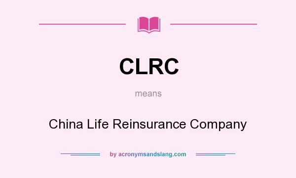 What does CLRC mean? It stands for China Life Reinsurance Company