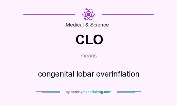 What does CLO mean? It stands for congenital lobar overinflation