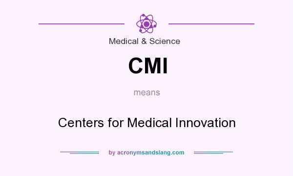 What does CMI mean? It stands for Centers for Medical Innovation