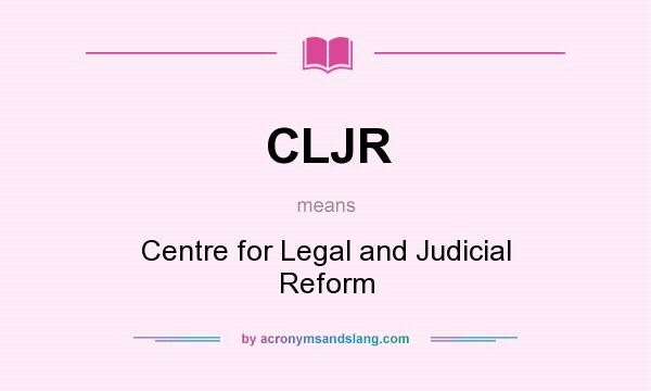 What does CLJR mean? It stands for Centre for Legal and Judicial Reform