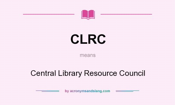What does CLRC mean? It stands for Central Library Resource Council