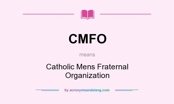 What does CMFO mean? It stands for Catholic Mens Fraternal Organization