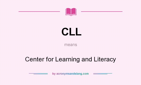 What does CLL mean? It stands for Center for Learning and Literacy