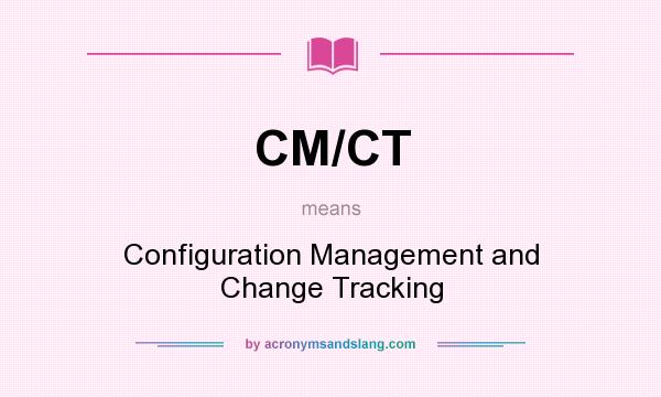 What does CM/CT mean? It stands for Configuration Management and Change Tracking