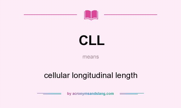 What does CLL mean? It stands for cellular longitudinal length