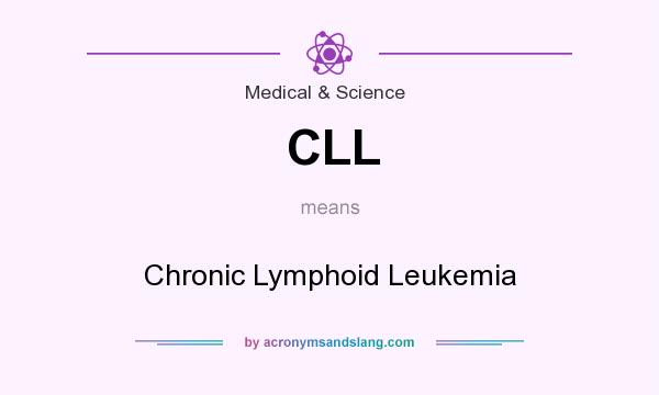 What does CLL mean? It stands for Chronic Lymphoid Leukemia