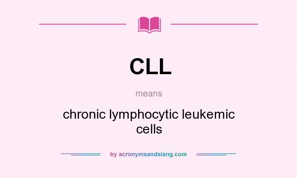 What does CLL mean? It stands for chronic lymphocytic leukemic cells