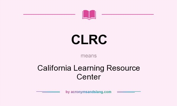 What does CLRC mean? It stands for California Learning Resource Center