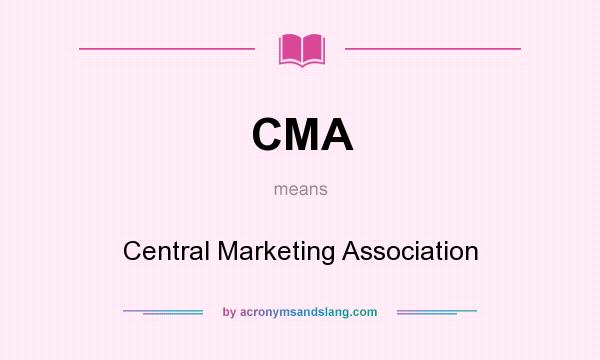 What does CMA mean? It stands for Central Marketing Association