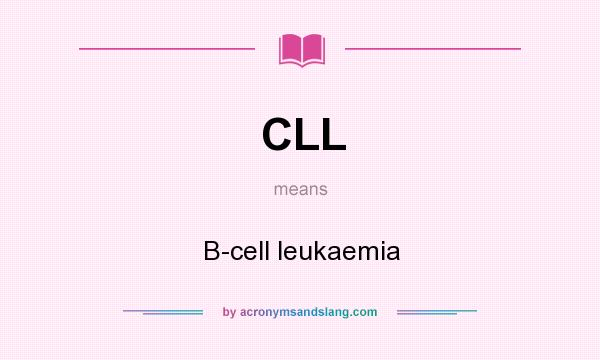 What does CLL mean? It stands for B-cell leukaemia