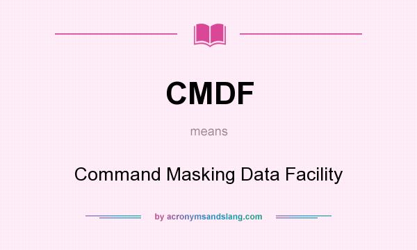 What does CMDF mean? It stands for Command Masking Data Facility
