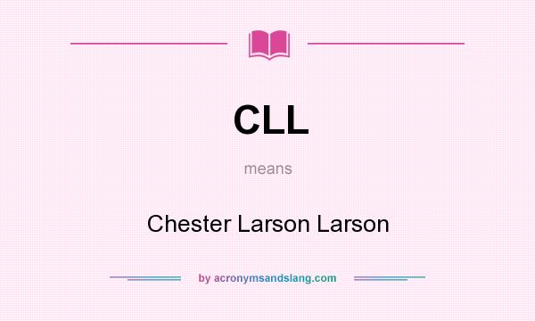 What does CLL mean? It stands for Chester Larson Larson