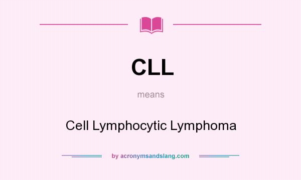 What does CLL mean? It stands for Cell Lymphocytic Lymphoma