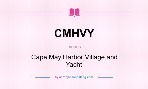 What does CMHVY mean? It stands for Cape May Harbor Village and Yacht