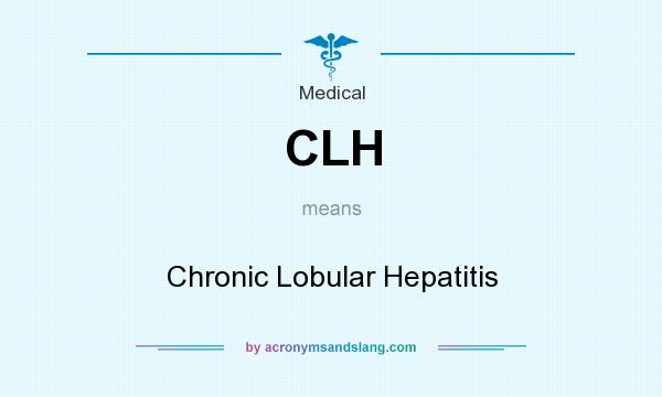 What does CLH mean? It stands for Chronic Lobular Hepatitis