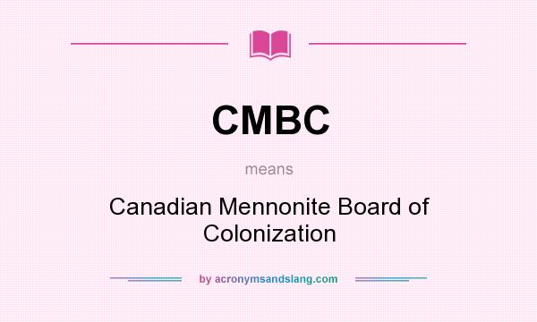 What does CMBC mean? It stands for Canadian Mennonite Board of Colonization