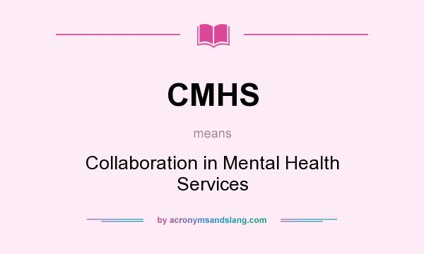 What does CMHS mean? It stands for Collaboration in Mental Health Services
