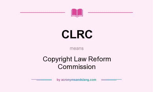 What does CLRC mean? It stands for Copyright Law Reform Commission