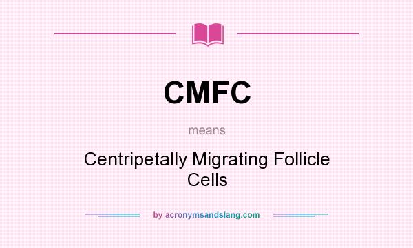 What does CMFC mean? It stands for Centripetally Migrating Follicle Cells