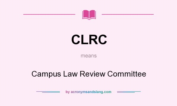What does CLRC mean? It stands for Campus Law Review Committee
