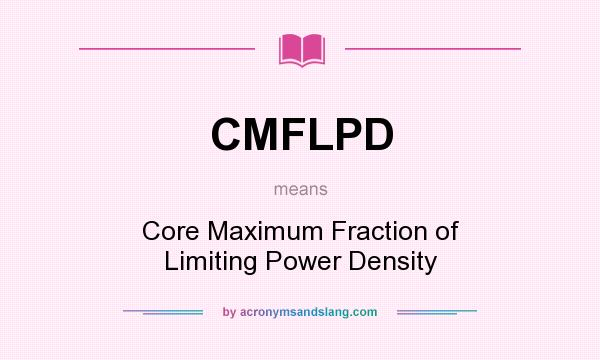 What does CMFLPD mean? It stands for Core Maximum Fraction of Limiting Power Density