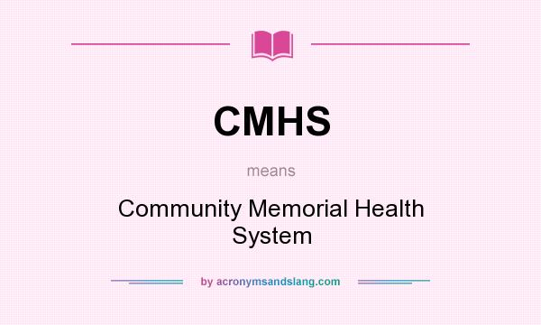 What does CMHS mean? It stands for Community Memorial Health System