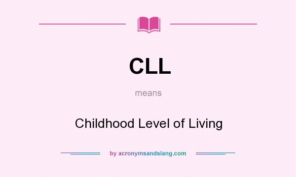 What does CLL mean? It stands for Childhood Level of Living