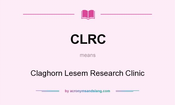 What does CLRC mean? It stands for Claghorn Lesem Research Clinic