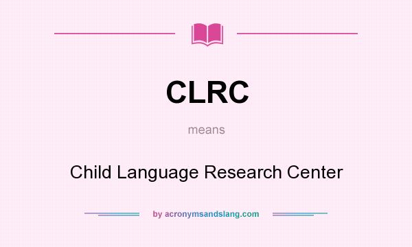 What does CLRC mean? It stands for Child Language Research Center