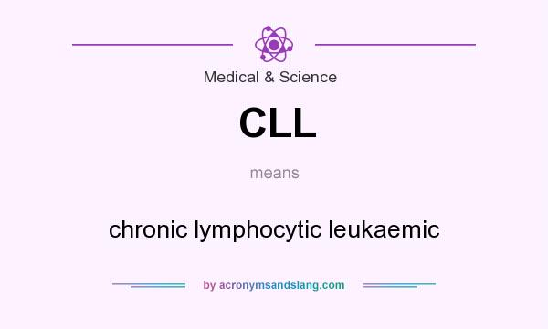 What does CLL mean? It stands for chronic lymphocytic leukaemic