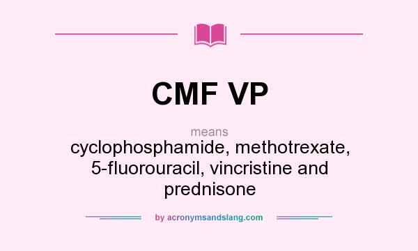 What does CMF VP mean? It stands for cyclophosphamide, methotrexate, 5-fluorouracil, vincristine and prednisone