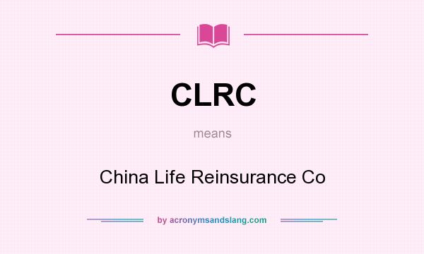 What does CLRC mean? It stands for China Life Reinsurance Co