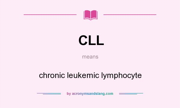 What does CLL mean? It stands for chronic leukemic lymphocyte