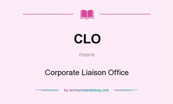 What does CLO mean? It stands for Corporate Liaison Office