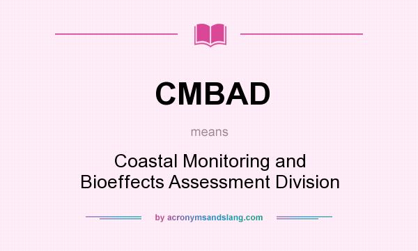 What does CMBAD mean? It stands for Coastal Monitoring and Bioeffects Assessment Division