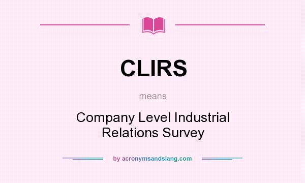 What does CLIRS mean? It stands for Company Level Industrial Relations Survey
