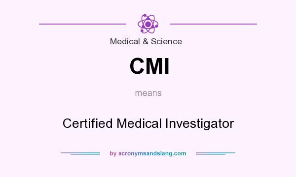 What does CMI mean? It stands for Certified Medical Investigator