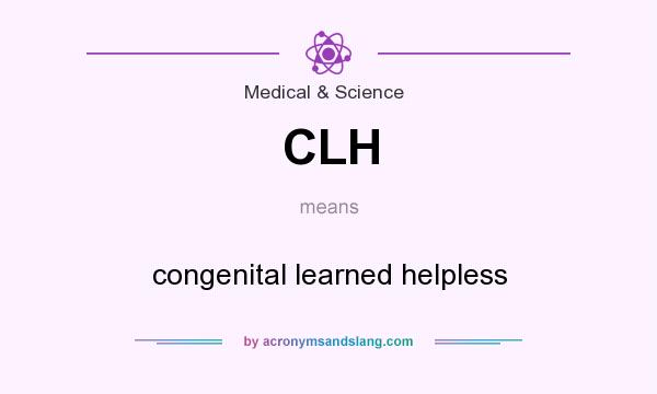 What does CLH mean? It stands for congenital learned helpless