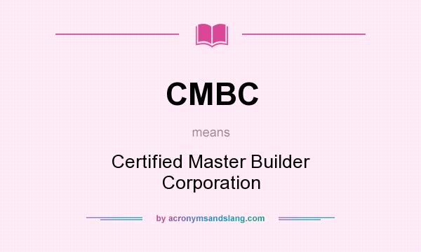 What does CMBC mean? It stands for Certified Master Builder Corporation