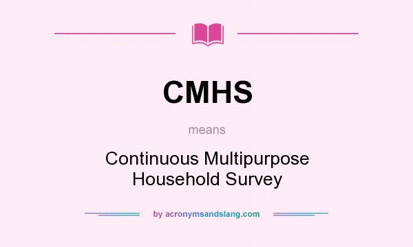 What does CMHS mean? It stands for Continuous Multipurpose Household Survey