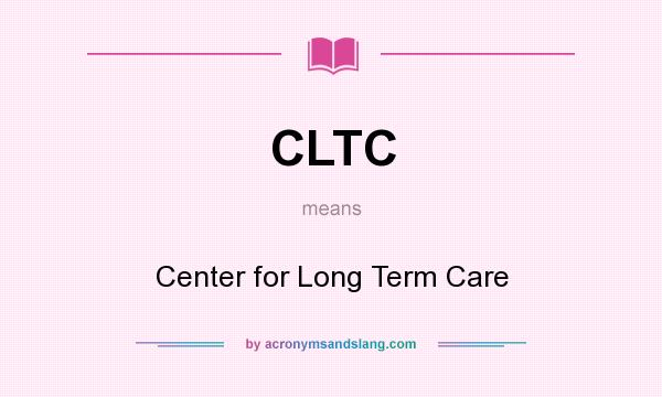 What does CLTC mean? It stands for Center for Long Term Care